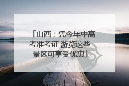 山西：凭今年中高考准考证 游览这些景区可享受优惠