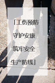工伤预防 守护安康 筑牢安全生产防线