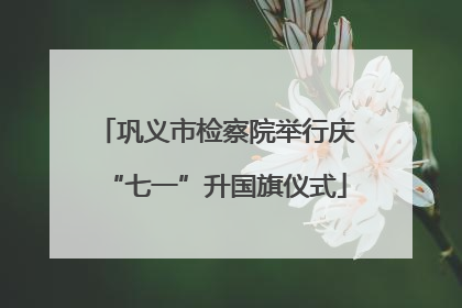 巩义市检察院举行庆“七一”升国旗仪式