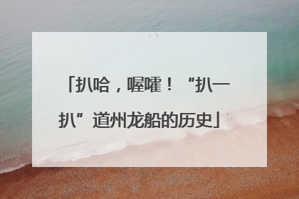 扒哈，喔嚯！“扒一扒”道州龙船的历史
