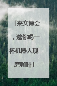 来文博会，邀你喝一杯机器人现磨咖啡
