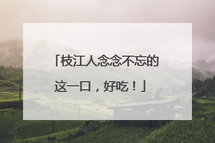 枝江人念念不忘的这一口，好吃！