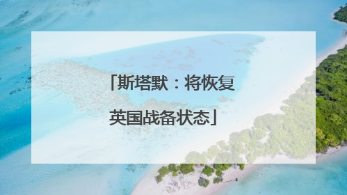 斯塔默：将恢复英国战备状态