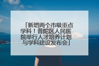 新增两个市级重点学科！普陀区人民医院举行人才培养计划与学科建设发布会