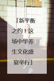 新平衡之约！这场中华养生文化盛宴举行