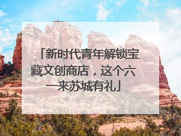 新时代青年解锁宝藏文创商店，这个六一来苏城有礼