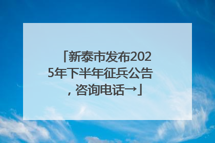新泰市发布2025年下半年征兵公告，咨询电话→