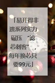 易开得非遗系列实力碾压 “滤芯刺客”，每年换芯只要99元