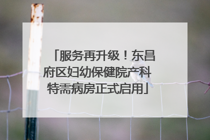 服务再升级！东昌府区妇幼保健院产科特需病房正式启用