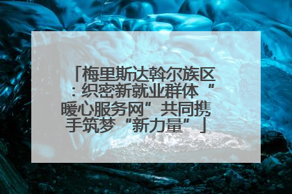 梅里斯达斡尔族区：织密新就业群体“暖心服务网”共同携手筑梦“新力量”