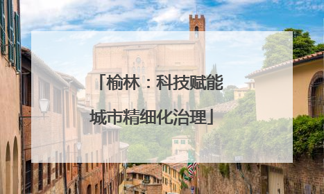 榆林：科技赋能城市精细化治理