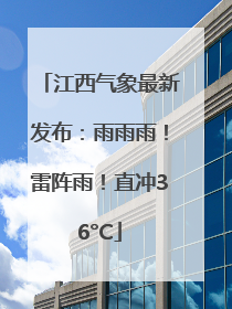 江西气象最新发布：雨雨雨！雷阵雨！直冲36°C