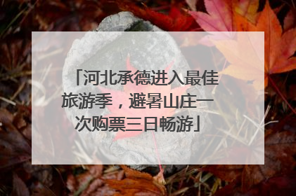 河北承德进入最佳旅游季，避暑山庄一次购票三日畅游