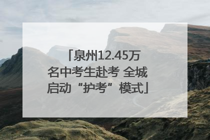 泉州12.45万名中考生赴考 全城启动“护考”模式