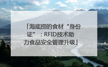 海底捞的食材“身份证”：RFID技术助力食品安全管理升级