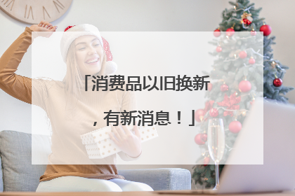 消费品以旧换新，有新消息！