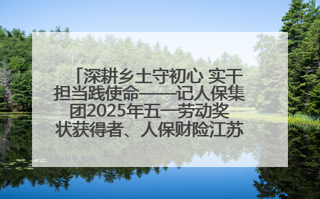 深耕乡土守初心 实干担当践使命——记人保集团2025年五一劳动奖状获得者、人保财险江苏南通海安支公司
