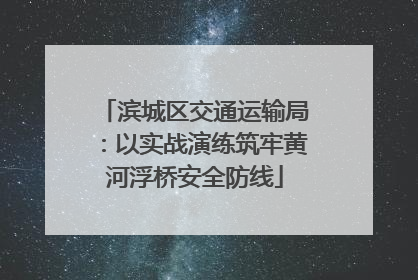 滨城区交通运输局：以实战演练筑牢黄河浮桥安全防线