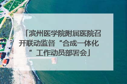 滨州医学院附属医院召开联动监督“合成一体化”工作动员部署会