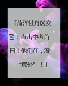 菏泽牡丹区交警：直击中考首日！他们在，没“意外”！