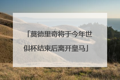 莫德里奇将于今年世俱杯结束后离开皇马