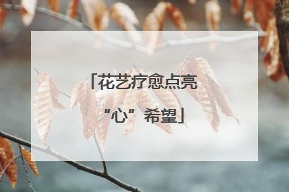 花艺疗愈点亮“心”希望
