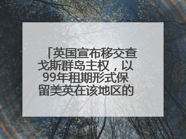 英国宣布移交查戈斯群岛主权，以99年租期形式保留美英在该地区的军事基地运营权