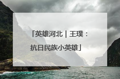 英雄河北｜王璞：抗日民族小英雄