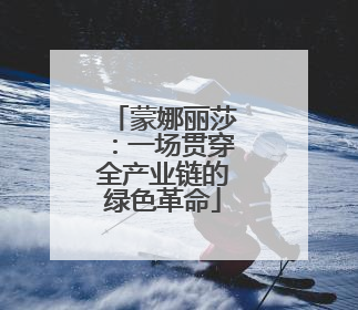 蒙娜丽莎：一场贯穿全产业链的绿色革命