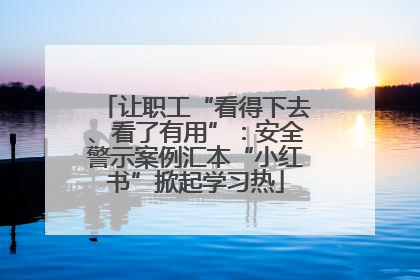 让职工“看得下去、看了有用”：安全警示案例汇本“小红书”掀起学习热