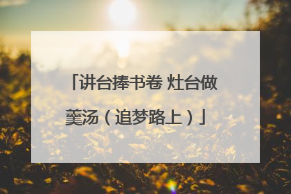 讲台捧书卷 灶台做羹汤（追梦路上）