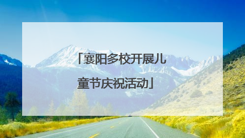 襄阳多校开展儿童节庆祝活动