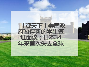 观天下丨美国政府暂停新的学生签证面谈；日本34年来首次失去全球最大债权国位置