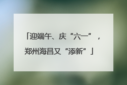 迎端午、庆“六一”，郑州海昌又“添新”