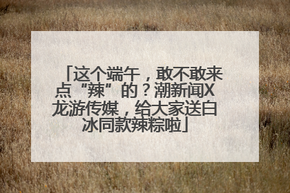 这个端午，敢不敢来点“辣”的？潮新闻X龙游传媒，给大家送白冰同款辣粽啦