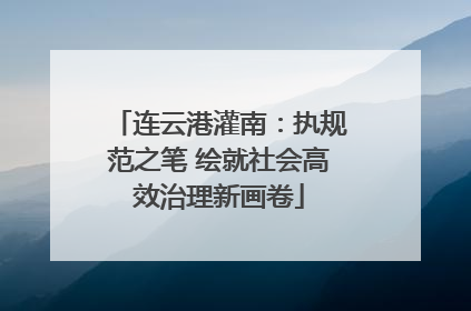 连云港灌南：执规范之笔 绘就社会高效治理新画卷