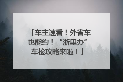 车主速看！外省车也能约！“浙里办”车检攻略来啦！