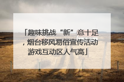 趣味挑战“新”意十足，烟台移风易俗宣传活动游戏互动区人气高