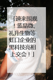 速来围观！蓝晶微、礼升生物等虹口企业的黑科技亮相上交会！