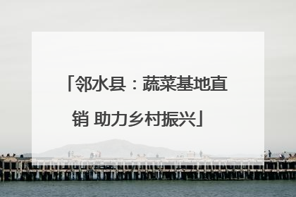 邻水县：蔬菜基地直销 助力乡村振兴