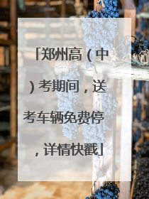 郑州高（中）考期间，送考车辆免费停，详情快戳