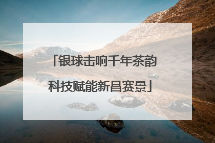 银球击响千年茶韵 科技赋能新昌赛景