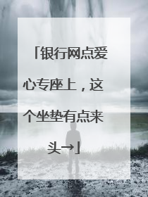 银行网点爱心专座上，这个坐垫有点来头→