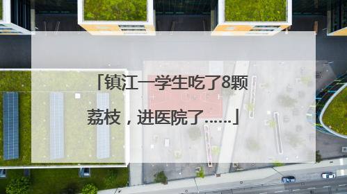 镇江一学生吃了8颗荔枝，进医院了……