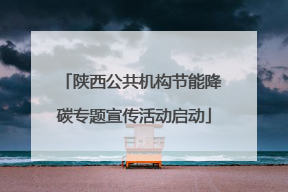 陕西公共机构节能降碳专题宣传活动启动