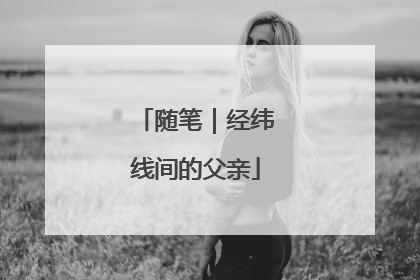 随笔｜经纬线间的父亲