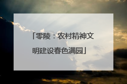 零陵：农村精神文明建设春色满园