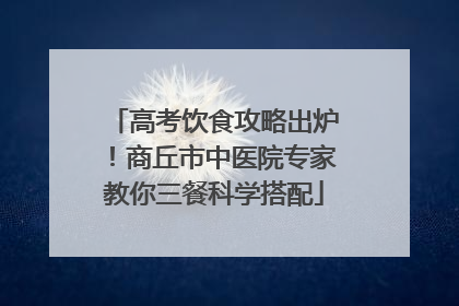 高考饮食攻略出炉！商丘市中医院专家教你三餐科学搭配