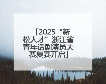 2025“新松人才”浙江省青年话剧演员大赛复赛开启