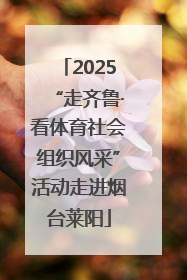 2025“走齐鲁·看体育社会组织风采”活动走进烟台莱阳